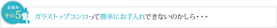 ガラストップコンロって簡単にお手入れできないのかしら・・・ ガラストップコンロって簡単にお手入れできないのかしら・・・