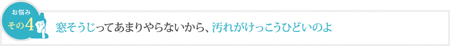 窓そうじってあまりやらないから、汚れがけっこうひどいのよ 窓そうじってあまりやらないから、汚れがけっこうひどいのよ