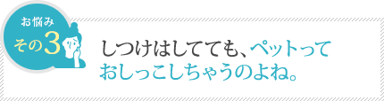 しつけはしてても、ペットって おしっこしちゃうのよね。 しつけはしてても、ペットって おしっこしちゃうのよね。