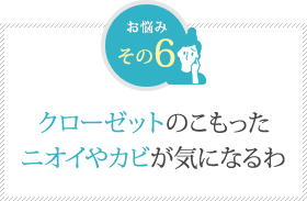クローゼットのこもった ニオイやカビが気になるわ クローゼットのこもった ニオイやカビが気になるわ