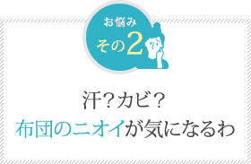 汗?カビ? 布団のニオイが気になるわ 汗?カビ? 布団のニオイが気になるわ